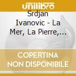 Srdjan Ivanovic - La Mer, La Pierre, La Terre, L'Oiseau cd