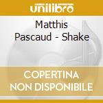 Matthis Pascaud - Shake cd