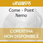 Come - Point Nemo cd