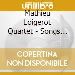 Mathieu Loigerot Quartet - Songs For 4 cd musicale di Mathieu Loigerot Quartet