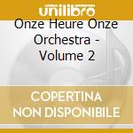 Onze Heure Onze Orchestra - Volume 2 cd