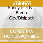 Boney Fields - Bump City/Digipack cd