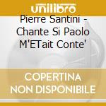 Pierre Santini - Chante Si Paolo M'ETait Conte' cd
