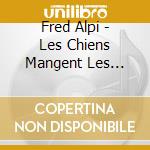 Fred Alpi - Les Chiens Mangent Les Chiens cd