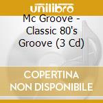 Mc Groove - Classic 80's Groove (3 Cd) cd