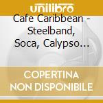 Cafe Caribbean - Steelband, Soca, Calypso And Rum (3 Cd) cd musicale di Cafe Caribbean
