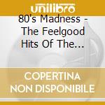 80's Madness - The Feelgood Hits Of The Decade (2 Cd) cd musicale di 80S Madness