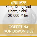 Cox, Doug And Bhatt, Sahil - 20 000 Miles cd musicale di Cox, Doug And Bhatt, Sahil