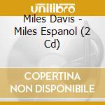 Miles Davis - Miles Espanol (2 Cd) cd musicale di Davis, Miles