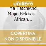 Ya TatchiAnd Majid Bekkas - African Jazz'N'Bar cd musicale di Ya TatchiAnd Majid Bekkas