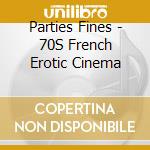 Parties Fines - 70S French Erotic Cinema cd musicale di Parties Fines