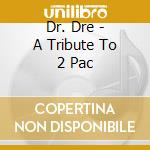 Dr. Dre - A Tribute To 2 Pac cd