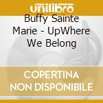 Buffy Sainte Marie - UpWhere We Belong cd musicale di Buffy Sainte Marie