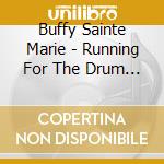 Buffy Sainte Marie - Running For The Drum (Cd+Dvd) cd musicale di Buffy Sainte Marie
