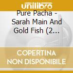 Pure Pacha - Sarah Main And Gold Fish (2 Cd) cd musicale di Pure Pacha