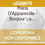 Maria D'Apparecida - Bonjour La France cd musicale di Maria D'Apparecida