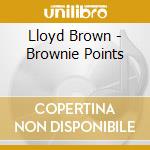 Lloyd Brown - Brownie Points cd musicale di Lloyd Brown