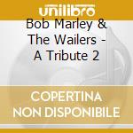 Bob Marley & The Wailers - A Tribute 2 cd musicale di Bob Marley & The Wailers