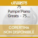 75 Pumpin'Piano Greats - 75 Of The Finest Piano Pounders cd musicale