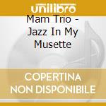 Mam Trio - Jazz In My Musette cd musicale di Mam Trio