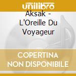 Aksak - L'Oreille Du Voyageur cd