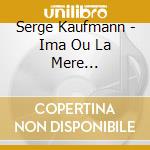 Serge Kaufmann - Ima Ou La Mere Depossedee cd