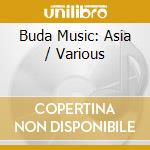 Buda Music: Asia / Various cd musicale di Buda