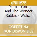 Yom - Yom And The Wonder Rabbis - With Love cd