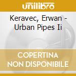 Keravec, Erwan - Urban Pipes Ii cd musicale di Keravec, Erwan