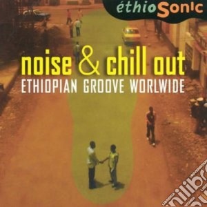 Noise & Chill Out - Ethiopian Groove Worldwide (2 Cd) cd musicale di Artisti Vari