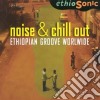 Noise & Chill Out - Ethiopian Groove Worldwide (2 Cd) cd