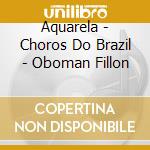 Aquarela - Choros Do Brazil - Oboman Fillon cd
