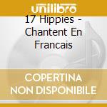 17 Hippies - Chantent En Francais cd musicale di 17 Hippies
