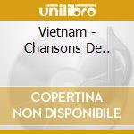 Vietnam - Chansons De.. cd musicale di Vietnam