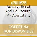 Achiary, Benat And De Ezcurra, P - Acercate Mas cd