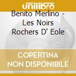 Benito Merlino - Les Noirs Rochers D' Eole cd musicale di Benito Merlino