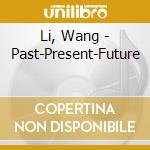 Li, Wang - Past-Present-Future cd musicale di Li, Wang