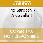 Trio Sarocchi - A Cavallu ! cd musicale di Trio Sarocchi