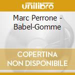 Marc Perrone - Babel-Gomme cd musicale di Marc Perrone