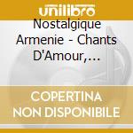 Nostalgique Armenie - Chants D'Amour, D'Espoir, D'Exil Et cd musicale di Nostalgique Armenie
