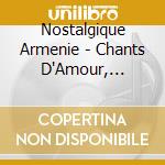 Nostalgique Armenie - Chants D'Amour, D'Espoir, D'Exil Et cd