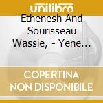 Ethenesh And Sourisseau Wassie, - Yene Alem cd musicale di Ethenesh And Sourisseau Wassie,