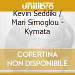 Kevin Seddiki / Mari Simoglou - Kymata cd musicale di Kevin Seddiki / Mari Simoglou