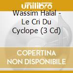 Wassim Halal - Le Cri Du Cyclope (3 Cd) cd