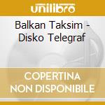 Balkan Taksim - Disko Telegraf cd