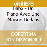 Babx - Un Piano Avec Une Maison Dedans cd