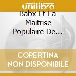 Babx Et La Maitrise Populaire De L'op?Ra - La Marche Des Enfants (Suite Pour Ch?Ur D Enfants) cd musicale