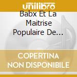 Babx Et La Maitrise Populaire De L'op?Ra - La Marche Des Enfants (Suite Pour Ch?Ur D Enfants) cd