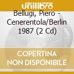 Bellugi, Piero - Cenerentola/Berlin 1987 (2 Cd) cd musicale di Bellugi, Piero