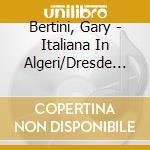 Bertini, Gary - Italiana In Algeri/Dresde 1987 (2 Cd) cd musicale di Bertini, Gary
